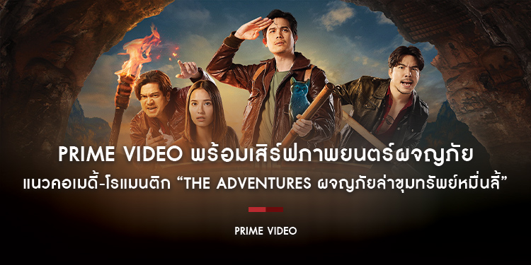 Prime Video พร้อมเสิร์ฟภาพยนตร์ผจญภัย แนวคอเมดี้-โรแมนติก “The Adventures ผจญภัยล่าขุมทรัพย์หมื่นลี้” สตรีมพร้อมกัน 28 ธันวาคมนี้